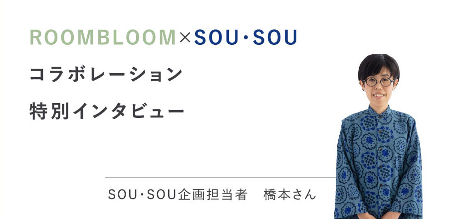 ROOMBLOOM×SOU・SOUコラボレーション特別インタビュー SOU・SOU企画担当者 橋本さん